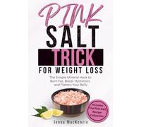 Pink Salt Trick for Weight Loss: The Simple Mineral Hack to Burn Fat, Boost Hydration, and Flatten Your Belly - Recipes, Reset Plan, and Wellness Uses You Can Start Today