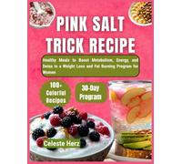 PINK SALT TRICK RECIPE: 100+ Healthy Meals to Boost Metabolism, Energy, and Detox in a 30-Day Weight Loss and Fat Burning Program for Women