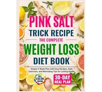 Pink Salt Trick Recipe The Complete Weight Loss Diet Book: Simple 4-Week Plan with Easy Recipes, Daily Exercises, and Motivating Tips for Lasting Health