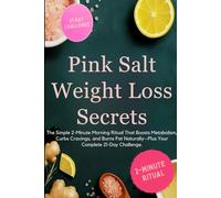 Pink Salt Weight Loss Secrets: The Simple 2-Minute Morning Ritual That Boosts Metabolism, Curbs Cravings, and Burns Fat Naturally-Plus Your Complete 21-Day Challenge.