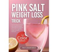 Pink Salt Weight Loss Trick: Discover Natural Secrets with simple Himalayan Salt Recipes for Rapid Fat Burn, Detox, Digestive Health, and Bloat Reduction