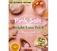 Pink Salt Weight Loss Trick for Women Over 40: Proven 28-day morning ritual to boost metabolism, eliminate bloating & burn fat naturally, without restrictive diets or confusing plans