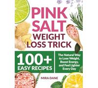 Pink Salt Weight Loss Trick With 100+ Easy Recipes: The Natural Way to Lose Weight, Boost Energy, and Feel Lighter Every Day