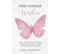 Pink Warrior Wisdom: Real Journeys. Real Women. Stories of Breast Cancer Behind the Pink Ribbon