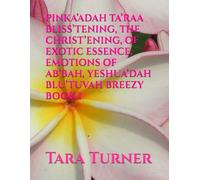 PINKA’ADAH TA’RAA BLISS’TENING, THE CHRIST’ENING, OF EXOTIC ESSENCE, EMOTIONS OF AB’BAH, YESHUA’DAH BLU’TUVAH BREEZY BOOK1