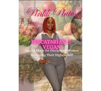 Pinkk Plates: Pescatarian & Plant-Based Comfort Meals for Wellness, Discipline & Flavor