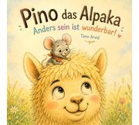 Pino das Alpaka - Anders sein ist wunderbar!: Eine Mutmachgeschichte darüber, dass jeder einzigartig und genau richtig ist.