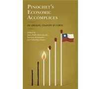 Pinochets Economic Accomplices Edited by Karinna Fern ndez , Edited by Sebastian Smart , Contributions by Jos Miguel Ahumada , Contributions by Rodrigo Araya Gomez , Contributions by Jose Aylwin , Con