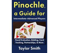 Pinochle, a Guide for Intermediate-Advanced Players: Hand Evaluation, Bidding, Card Tracking, Partnerships, & More