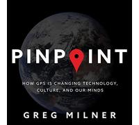 Pinpoint: Comment le GPS change la technologie, la culture et nos esprits
