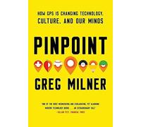 Pinpoint: How Gps Is Changing Technology, Culture, And Our Minds