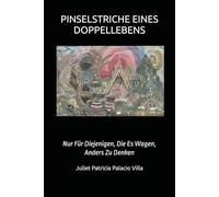 PINSELSTRICHE EINES DOPPELLEBENS: Nur Für Diejenigen, Die Es Wagen, Anders Zu Denken