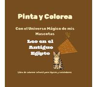 Pinta y Colorea con el Universo Mágico de mis Mascotas: Leo en el Antiguo Egipto: Libro de colorear infantil para lápices y rotuladores