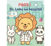PINTE ! Dr. Leão no hospital: Livro de colorir kawaii para crianças hospitalizadas e visitas médicas - Leões doutores e pacientes para perder o medo do hospital e se divertir colorindo