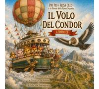 Pio Pio e Rosa Cleo e la Banda della Roma Segreta - Il Volo del Condor: Due grandi avventure in Perù: La Città tra le Nuvole e Le Isole che Galleggiano. Libro illustrato per bambini 3-8 anni