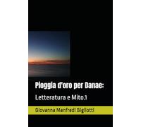 Pioggia d'oro per Danae:: Letteratura e Mito.1