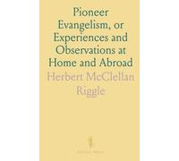 Pioneer Evangelism, or Experiences and Observations at Home and Abroad