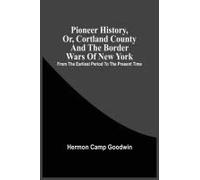 Pioneer History, Or, Cortland County And The Border Wars Of New York