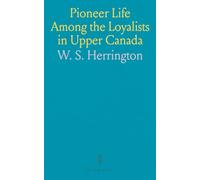 Pioneer Life Among the Loyalists in Upper Canada