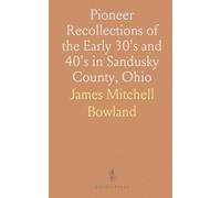 Pioneer Recollections of the Early 30's and 40's in Sandusky County, Ohio
