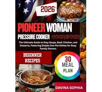 PIONEER WOMAN PRESSURE COOKER COOKBOOK: The Ultimate Guide to Easy Soups, Beef, Chicken, and Desserts, Featuring Simple One-Pot Dishes for Busy Family Dinners