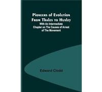 Pioneers of Evolution from Thales to Huxley With an Intermediate Chapter on the Causes of Arrest of the Movement - Edward Clodd - Alpha Editions - Livre e Edward CloddEdward Clodd (Auteur)