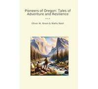 Pioneers of Oregon: Tales of Adventure and Resilience
