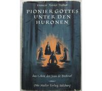 Pionier Gottes unter den Huronen Francis Xavier Talbot. Übertr.: Herbert Schläger : Das Leben des Jean de Brébeuf (1593 - 1649).
