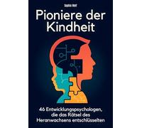 Pioniere der Kindheit: 46 Entwicklungspsychologen, die das Rätsel des Heranwachsens entschlüsselten