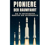 Pioniere der Raumfahrt: Die 44 wichtigsten Raketen der Astronautik