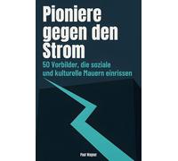 Pioniere gegen den Strom: 50 Vorbilder, die soziale und kulturelle Mauern einrissen