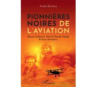 Pionnières noires de l'aviation Bessie Colemann, Marie-Claude Valide & leurs héritières - André Berthon - L'harmattan - broché - Monographie
