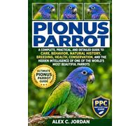 Pionus Parrot: A Scientific, Practical, and Inspiring Guide to Care, Behavior, Nutrition, Training, Breeding, Health, Conservation, and the Hidden ... of the World’s Most Gentle Companion Parrots