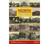 Piotrkow Trybunalski miedzy wojnami. Opowiesc o zyciu miasta 1918-1939