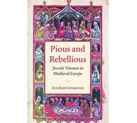 Pious and Rebellious: Jewish Women in Medieval Europe