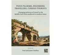 Pious Pilgrims Discerning Travellers Curious Tourists Changing Patterns of Travel to the Middle East from Medieval to Modern Times Edited by Janet Starkey Edited by Paul Starkey (Auteur)