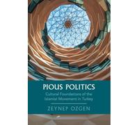 Pious Politics: Cultural Foundations of the Islamist Movement in Turkey