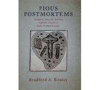 Pious Postmortems: Anatomy, Sanctity, and the Catholic Church in Early Modern Europe - [Livre en VO] Bradford A Bouley (Auteur)