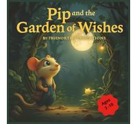 Pip And The Garden Of Wishes: A gentle moral about patience, effort, and self-belief - showing children that magic happens when you keep trying. Ages 3-10