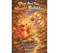 Pip And the Magic Bubbles: A Story of a Tiny Dragon with a Very Big Heart