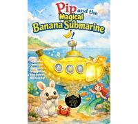 Pip and the Magical Banana Submarine!: A Whimsical Underwater Adventure for Curious Kids and Brave Explorers Who Dream Big! For Ages 4-10, bedtime story, ocean fantasy adventure, rabbit lovers