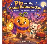 Pip and the Missing Halloween Glow: A Cozy Illustrated Storybook for Kids Ages 4-7: A Heartwarming Halloween Adventure with Friendly Pumpkins, Bats & Mice Teaching Kindness & Friendship