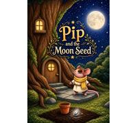 Pip and the Moon Seed: A Heartwarming Children's Book About Kindness, Believing in Yourself, and Growing Beautiful Things (Picture Book for Ages 4-6)