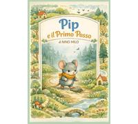 Pip e il Primo Passo: Una storia illustrata per bambini sulla paura di iniziare, il coraggio e la gentilezza | Libro prescolare 4-7 anni