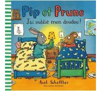 Pip et Prune : J'ai oublié mon doudou ! Axel Scheffler (Auteur)