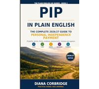 PIP in Plain English: The Complete 2026/27 Guide to Personal Independence Payment: Eligibility, Points, Forms, Evidence, Assessments, Reviews and Appeals
