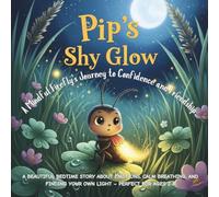 Pip’s Shy Glow: A Mindful Firefly’s Journey to Confidence and Friendship: A Beautiful Bedtime Story about Emotions, Calm Breathing, and Finding Your Own Light - Perfect for Ages 2-8