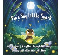 Pip’s Shy Little Spark: A Gentle Firefly Story About Facing Fears, Finding Bravery, and Letting Your Light Shine