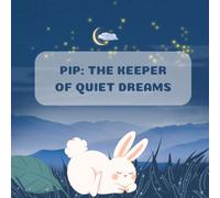 PIP: THE KEEPER OF QUIET DREAMS: Bedtime Story
