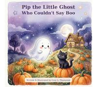 Pip the Little Ghost Who Couldn't Say Boo
